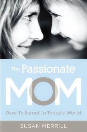 The Passionate Mom: Dare to Parent in Today's World *Scratch & Dent*