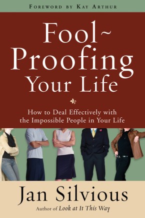 Foolproofing Your Life: How to Deal Effectively with the Impossible People in Your Life