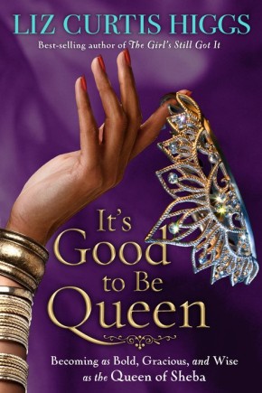 It's Good to Be Queen: Becoming as Bold, Gracious, and Wise as the Queen of Sheba