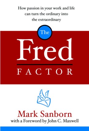 The Fred Factor: How Passion in Your Work and Life Can Turn the Ordinary into the Extraordinary *Scratch & Dent*