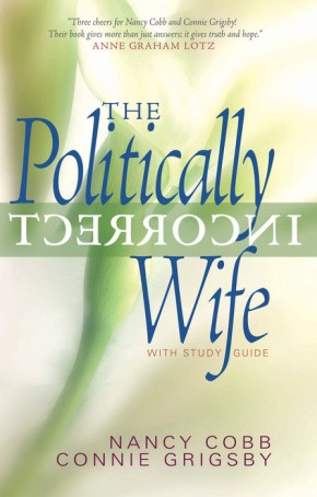The Politically Incorrect Wife: God's Plan for Marriage Still Works Today