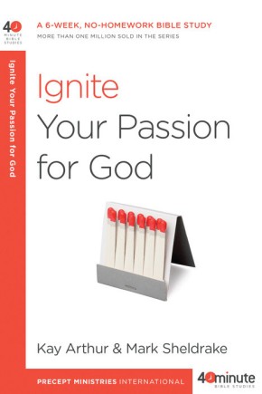 Ignite Your Passion for God: A 6-Week, No-Homework Bible Study (40-Minute Bible Studies)
