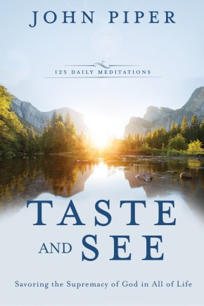 Taste and See: Savoring the Supremacy of God in All of Life