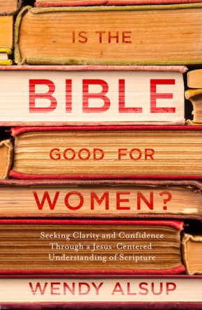 Is the Bible Good for Women?: Seeking Clarity and Confidence Through a Jesus-Centered Understanding of Scripture *Scratch & Dent*