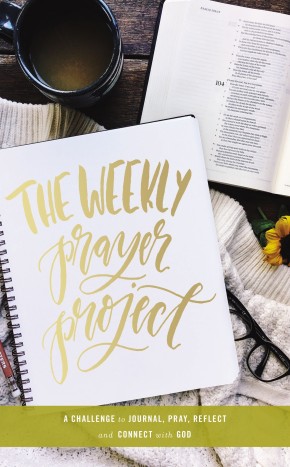 The Weekly Prayer Project: A Challenge to Journal, Pray, Reflect, and Connect with God