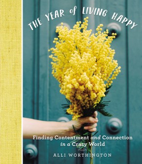 The Year of Living Happy: Finding Contentment and Connection in a Crazy World