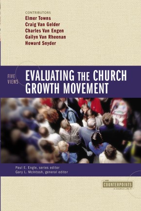 Evaluating the Church Growth Movement: 5 Views (Counterpoints: Church Life)