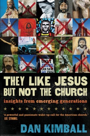 They Like Jesus but Not the Church Dan Kimball Insights from Emerging Generations
