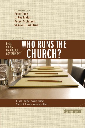 Who Runs the Church?: 4 Views on Church Government Editor-Steven B. Cowan