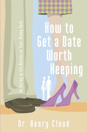How To Get A Date Worth Keeping: Be Dating In Six Months Or Your Money Back *Scratch & Dent*