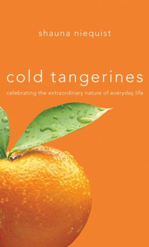 Cold Tangerines: Celebrating the Extraordinary Nature of Everyday Life *Scratch & Dent*