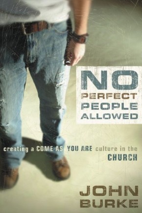 No Perfect People Allowed by John Burke: Creating a Come As You Are Culture in the Church