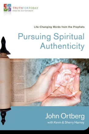 Pursuing Spiritual Authenticity: Life-Changing Words from the Prophets (Truth for Today: From the Old Testament)