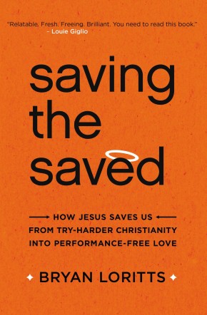 Saving the Saved: How Jesus Saves Us from Try-Harder Christianity into Performance-Free Love