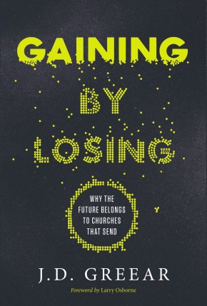 Gaining By Losing: Why the Future Belongs to Churches that Send