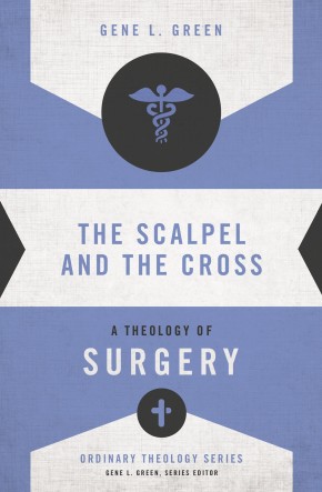The Scalpel and the Cross: A Theology of Surgery (Ordinary Theology)