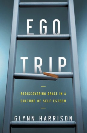 Ego Trip: Rediscovering Grace in a Culture of Self-Esteem *Scratch & Dent*