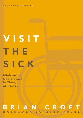 Visit the Sick: Ministering God's Grace in Times of Illness (Practical Shepherding Series)