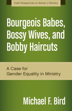 Bourgeois Babes, Bossy Wives, and Bobby Haircuts: A Case for Gender Equality in Ministry (Fresh Perspectives on Women in Ministry)