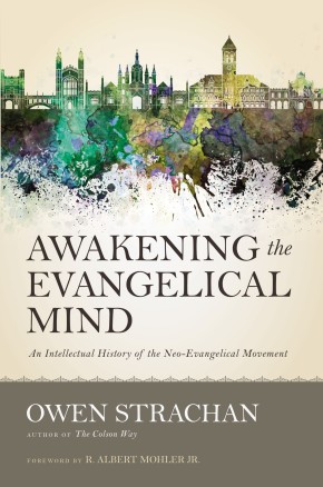 Awakening the Evangelical Mind: An Intellectual History of the Neo-Evangelical Movement