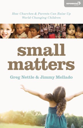 Small Matters: How Churches and Parents Can Raise Up World-Changing Children (Exponential Series)