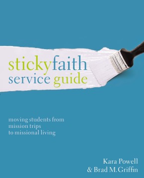 Sticky Faith Service Guide: Moving Students from Mission Trips to Missional Living
