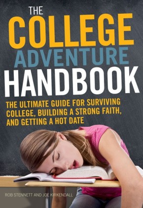 The College Adventure Handbook: The Ultimate Guide for Surviving College, Building a Strong Faith, and Getting a Hot Date