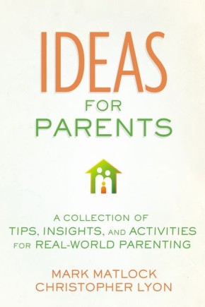 Ideas for Parents: A Collection of Tips, Insights, and Activities for Real-World Parenting