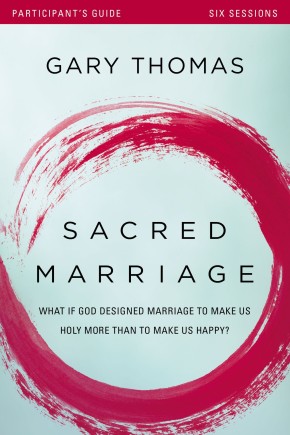 Sacred Marriage Participant's Guide: What If God Designed Marriage to Make Us Holy More Than to Make Us Happy?
