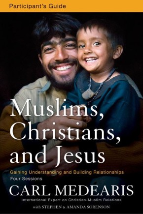 Muslims, Christians, and Jesus Participant's Guide: Gaining Understanding and Building Relationships