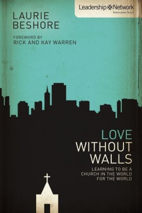 Love Without Walls: Learning to Be a Church In the World For the World (Leadership Network Innovation Series)