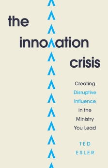 The Innovation Crisis: Creating Disruptive Influence in the Ministry You Lead
