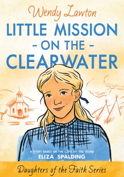 Little Mission on the Clearwater: A Story Based on the Life of Young Eliza Spalding (Daughters of the Faith Series) *Scratch & Dent*
