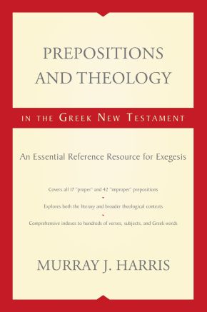 Prepositions and Theology in the Greek New Testament: An Essential Reference Resource for Exegesis