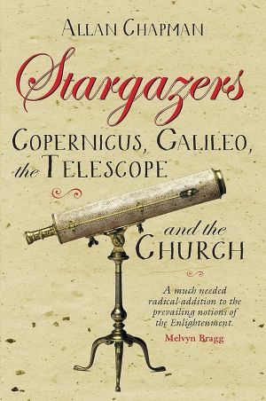 Stargazers: Copernicus, Galileo, the Telescope and the Church