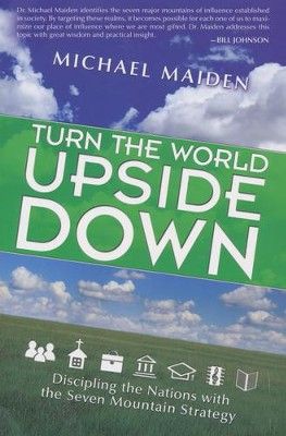 Turn the World Upside Down: Discipling the Nations with the Seven Mountain Strategy