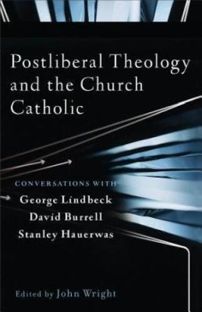 Postliberal Theology and the Church Catholic: Conversations with George Lindbeck, David Burrell, and Stanley Hauerwas
