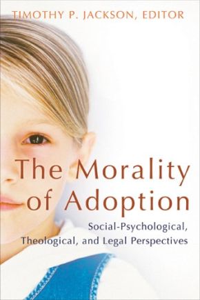 The Morality Of Adoption: Social-Psychological, Theological, and Legal Perspectives (Religion, Marriage, and Family)