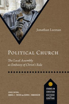 Political Church: The Local Assembly as Embassy of Christ's Rule (Studies in Christian Doctrine and Scripture)