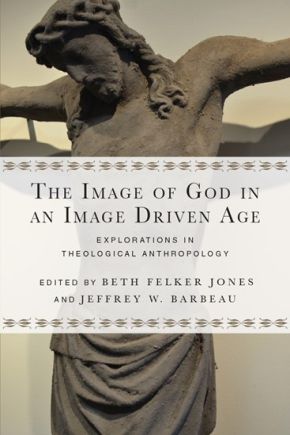 The Image of God in an Image Driven Age: Explorations in Theological Anthropology (Wheaton Theology Conference Series)