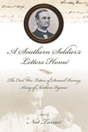 A Southern Soldier's Letters Home: The Civil War Letters of Samuel Burney, Cobb's Georgia Legion, Army of Northern Virginia