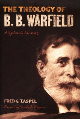 The Theology of B. B. Warfield: A Systematic Summary