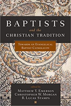 Baptists and the Christian Tradition: Toward an Evangelical Baptist Catholicity
