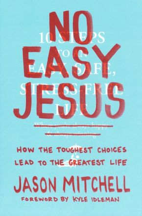 No Easy Jesus: How the Toughest Choices Lead to the Greatest Life