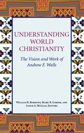Understanding World Christianity: The Vision and Work of Andrew F. Walls