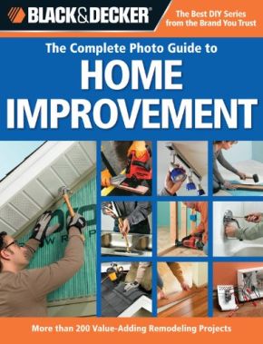 Black & Decker The Complete Photo Guide to Home Improvement (Black & Decker Complete Photo Guide)