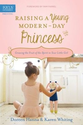 Raising a Young Modern-Day Princess: Growing the Fruit of the Spirit in Your Little Girl