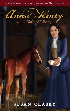 Annie Henry and the Birth of Liberty: Adventures in the American Revolution - Book 2