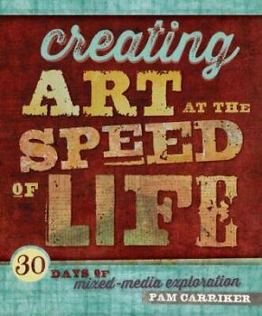 Creating Art at the Speed of Life: 30 Days of Mixed-Media Exploration