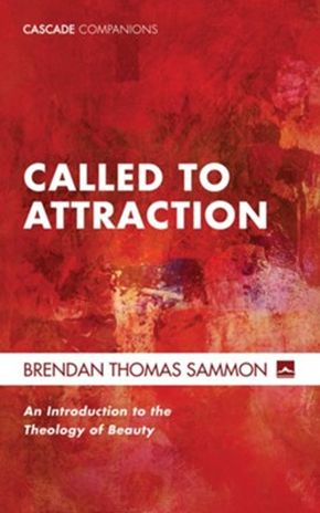 Called to Attraction: An Introduction to the Theology of Beauty (Cascade Companions)